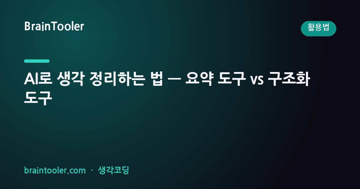 AI로 생각 정리하는 법 — 요약 도구 vs 구조화 도구, 뭘 써야 할까?